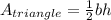 A_{triangle}=\frac{1}{2}bh