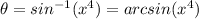 \theta=sin^{-1}(x^{4})=arcsin(x^{4})
