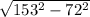 \sqrt{153^2 - 72^2