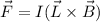 \vec F = I (\vec L \times  \vec B)