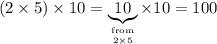 (2 \times 5) \times 10 = \underbrace{10}_{\text{from}\atop 2 \times 5} \times 10 = 100