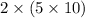 2 \times (5 \times 10)