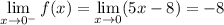 \displaystyle\lim_{x\to0^-}f(x)=\lim_{x\to0}(5x-8)=-8