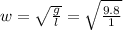 w=\sqrt{\frac{g}{l}}=\sqrt{\frac{9.8}{1}}