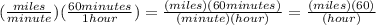 (\frac{miles}{minute})(\frac{60 minutes}{1 hour})=\frac{(miles)(60 minutes)}{ (minute)(hour)}=\frac{(miles)(60)}{(hour)}