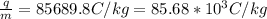 \frac{q}{m} = 85689.8 C/kg = 85.68*10^3C/kg