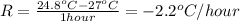 R=\frac{24.8^oC-27^oC}{1 hour}=-2.2^oC/hour