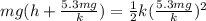 mg(h + \frac{5.3 mg}{k}) = \frac{1}{2}k(\frac{5.3mg}{k})^2