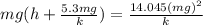 mg(h + \frac{5.3 mg}{k}) = \frac{14.045(mg)^2}{k}