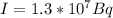 I = 1.3*10^7 Bq