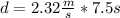 d=2.32\frac{m}{s}*7.5s