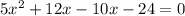 5x^2 + 12x - 10x - 24 = 0