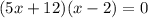 (5x+12)(x-2) = 0