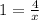 1 =\frac{4}{x}