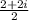 \frac{2+2i}{2}