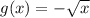 g(x)=-\sqrt{x}