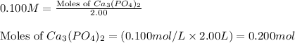 0.100M=\frac{\text{Moles of }Ca_3(PO_4)_2}{2.00}\\\\\text{Moles of }Ca_3(PO_4)_2=(0.100mol/L\times 2.00L)=0.200mol