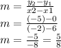 m=\frac{y_2-y_1}{x2-x1}\\m=\frac{(-5)-0}{(-2)-6} \\m=\frac{-5}{-8}=\frac{5}{8}