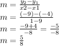 m=\frac{y_2-y_1}{x2-x1}\\m=\frac{(-9)-(-4)}{1-9} \\m=\frac{-9+4}{-8}=\frac{-5}{-8}\\m=\frac{5}{8}