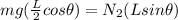 mg(\frac{L}{2}cos\theta) = N_2(L sin\theta)