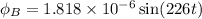 \phi _{B}=1.818\times 10^{-6}\sin (226t)