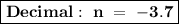 \boxed{\bold{Decimal: \ n \ = \ -3.7}}