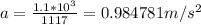 a=\frac {1.1*10^{3}}{1117}= 0.984781 m/s^{2}