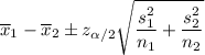 \overline{x}_1-\overline{x}_2\pm z_{\alpha/2}\sqrt{\dfrac{s_1^2}{n_1}+\dfrac{s _2^2}{n_2}}