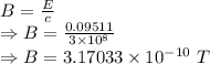 B=\frac{E}{c}\\\Rightarrow B=\frac{0.09511}{3\times 10^8}\\\Rightarrow B=3.17033\times 10^{-10}\ T