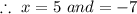 \therefore\textrm{ } x=5\ and \x=-7