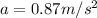 a = 0.87m/s^2