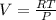 V=\frac{RT}{P}