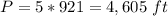 P=5*921 =4,605\ ft