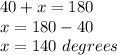 40+x=180\\  x=180-40\\  x=140\ degrees