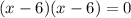 (x-6)(x-6)=0