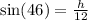 \sin (46)= \frac{h}{12}