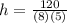 h = \frac{120}{(8)(5)}