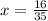 x = \frac {16} {35}