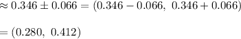 \approx0.346\pm 0.066=(0.346-0.066,\ 0.346+0.066)\\\\=(0.280,\ 0.412)