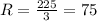 R=\frac{225}{3}=75