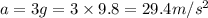 a=3 g=3\times 9.8=29.4 m/s^2