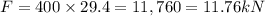 F=400\times 29.4=11,760=11.76 kN