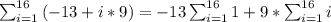 \sum_{i=1}^{16}{(-13+i*9) =-13 \sum_{i=1}^{16}{1} + 9*\sum_{i=1}^{16}{i}&#10;&#10;&#10;