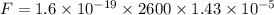 F=1.6\times 10^{-19}\times 2600\times 1.43\times 10^{-5}