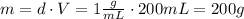 m = d \cdot V = 1 \frac {g}{mL} \cdot 200mL = 200g