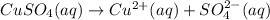 CuSO_4(aq)\rightarrow Cu^{2+}(aq) +SO_{4}^{2-}(aq)