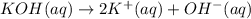 KOH (aq)\rightarrow 2K^+(aq) +OH^-(aq)