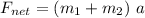 F_{net}=(m_1+m_2)\ a