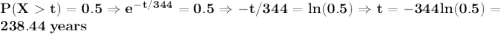 \bf P(Xt)=0.5\Rightarrow e^{-t/344}=0.5\Rightarrow -t/344=ln(0.5)\Rightarrow t=-344ln(0.5)=238.44\;years