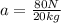 a=\frac{80 N}{20 kg}